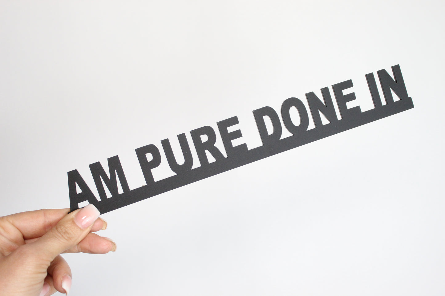 AM PURE DONE IN - Premium Acrylic Sign