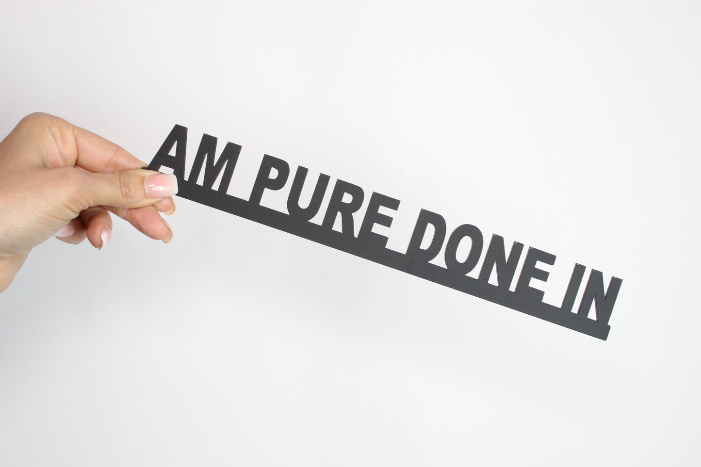 AM PURE DONE IN - Premium Acrylic Sign