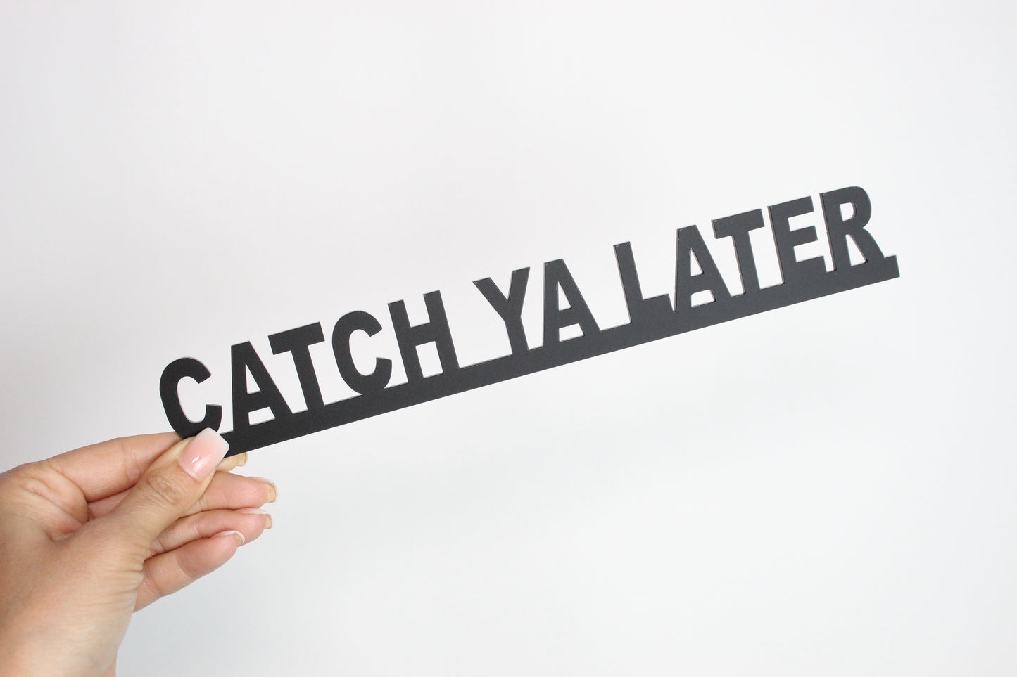 CATCH YA LATER - Premium Acrylic Sign