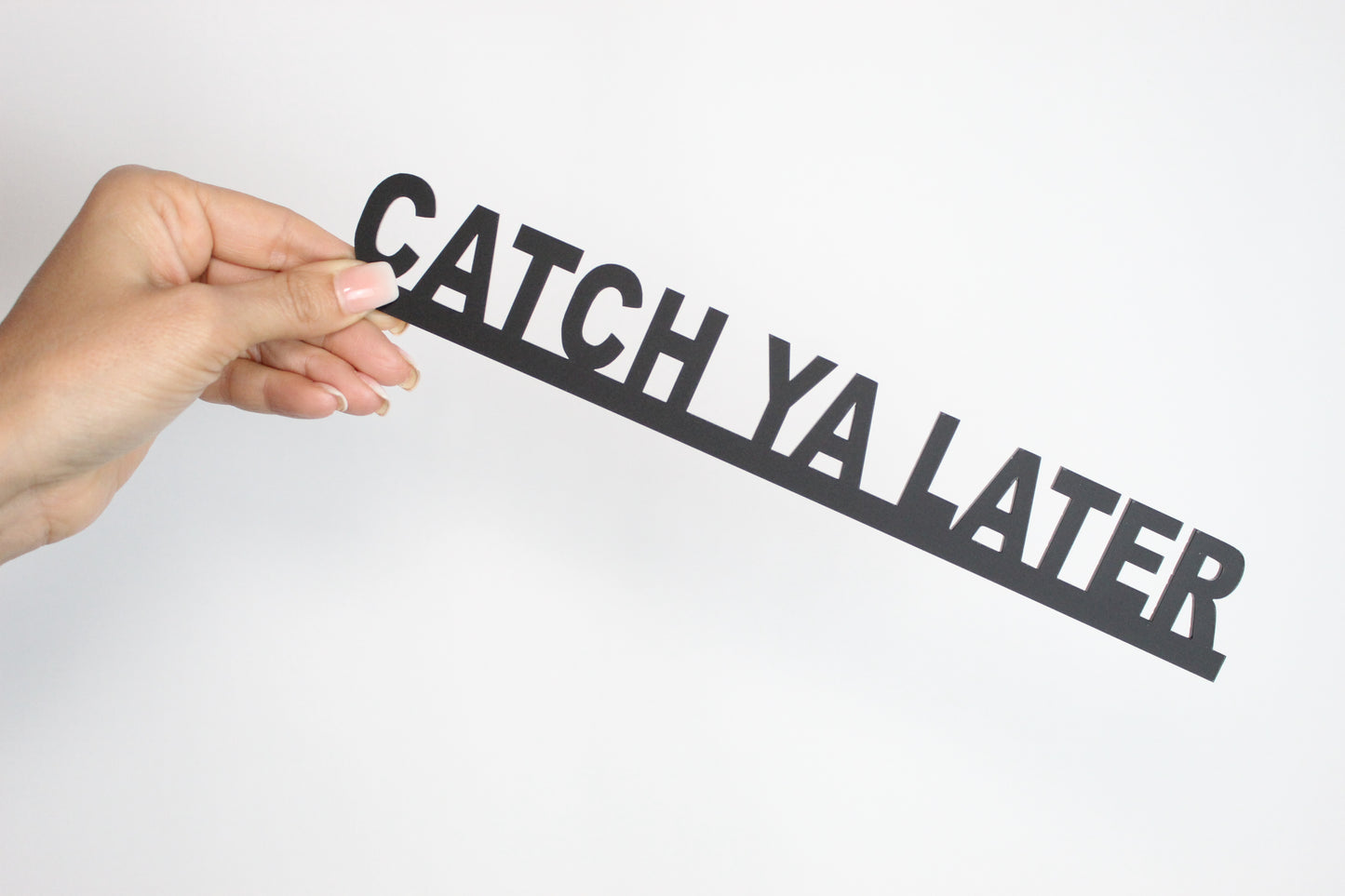 CATCH YA LATER - Premium Acrylic Sign