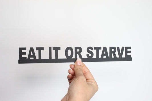 EAT IT OR STARVE - Premium Acrylic Sign