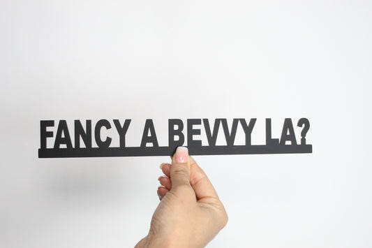 FANCY A BEVVY LA? - Premium Acrylic Sign