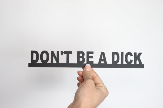 DON'T BE A DICK - Premium Acrylic Sign