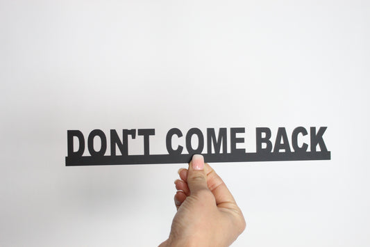 DON'T COME BACK - Premium Acrylic Sign