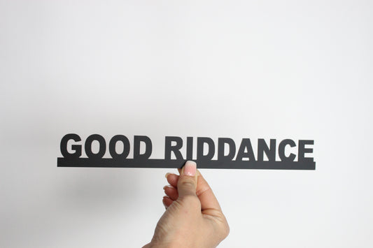 GOOD RIDDANCE - Premium Acrylic Sign