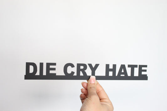 DIE CRY HATE - Premium Acrylic Sign