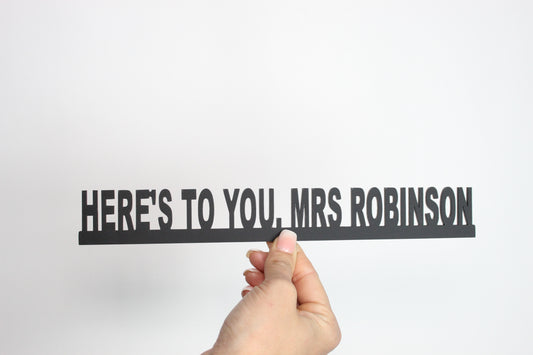 HERE'S TO YOU MRS ROBINSON - Premium Acrylic Sign